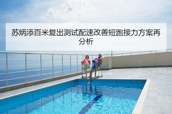 苏炳添百米复出测试配速改善短跑接力方案再分析
